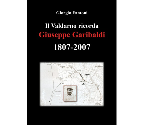 Il Valdarno ricorda Giuseppe Garibaldi 1807-2007 di Giorgio Fantoni,  2022,  You