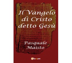 Il Vangelo di Cristo detto Gesù	 di Pasquale Maisto,  2014,  Youcanprint