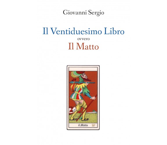 Il Ventiduesimo Libro ovvero Il Matto - di Giovanni Sergio,  2019,  Youcanprint