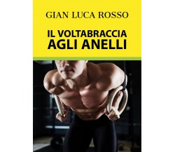 Il Voltabraccia agli anelli	 - Gian Luca Rosso,  Youcanprint