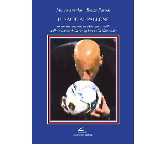 Il bacio al pallone - Marco Ansaldo, Renzo Parodi - Il Canneto Editore, 2021