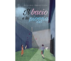 Il bacio e la pioggia	 di Antonio Abbattista,  2019,  Youcanprint