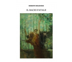 Il bacio fatale di Roberto Bolognesi,  2022,  Youcanprint