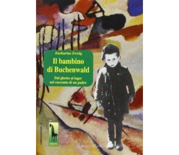 Il bambino di Buchenwald dal ghetto ai lager nel racconto di un padre di Zachari