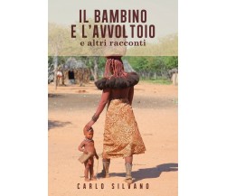 Il bambino e l’avvoltoio e altri racconti	 di Carlo Silvano,  2020,  Youcanprint