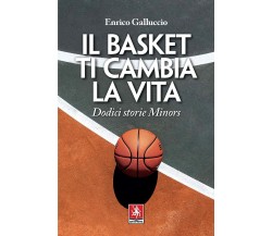 Il basket ti cambia la vita - Enrico Galluccio - Anteprima Edizioni, 2021