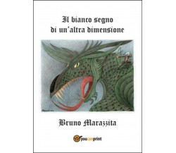 Il bianco segno di un’altra dimensione	 di Bruno Marazzita,  2014,  Youcanprint