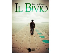 Il bivio	 di Arrigo Geroli,  2015,  Lettere Animate Editore