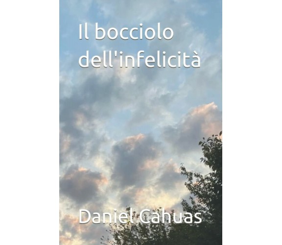 Il bocciolo dell’infelicità di Daniel Cahuas,  2022,  Indipendently Published