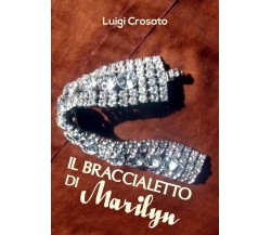 Il braccialetto di Marilyn	 di Luigi Crosato,  2018,  Youcanprint