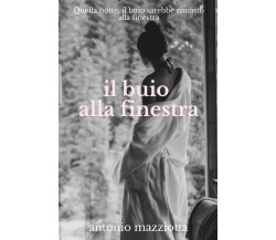 Il buio alla finestra di Antonio Mazziotta,  2021,  Youcanprint