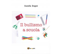 Il bullismo a scuola	 di Graziella Dragoni,  2020,  Youcanprint