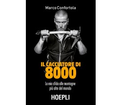 Il cacciatore di 8000 - Marco Confortola  hoepli, 2018