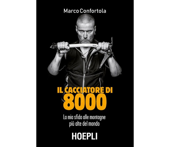 Il cacciatore di 8000 - Marco Confortola  hoepli, 2018