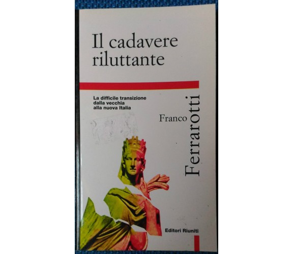 Il cadavere riluttante - Franco Ferrarotti - 1997, Editori Riuniti - L 