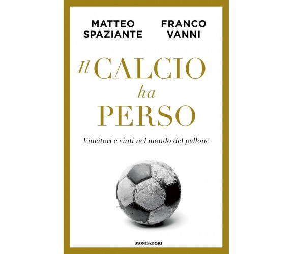 Il calcio ha perso - Matteo Spaziante, Franco Vanni - Mondadori, 2022