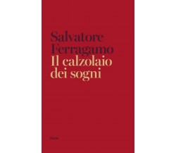 Il calzolaio dei sogni. Autobiografia - Salvatore Ferragamo - Electa, 2020