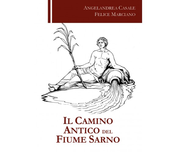 Il camino antico del fiume Sarno - Angelandrea Casale, Felice Marciano - P