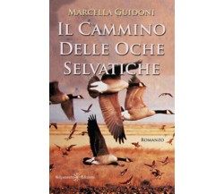 Il cammino delle oche selvatiche di Marcella Guidoni,  2021,  Gilgamesh Edizioni