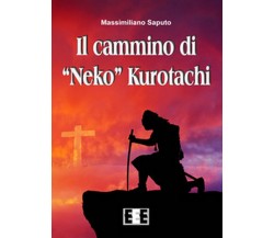 Il cammino di «Neko» Kurotachi	 di Massimiliano Saputo,  2017,  Eee-edizioni Es.