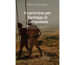 Il cammino per Santiago di Compostela di Rosa Gramegna, 2022, Youcanprint