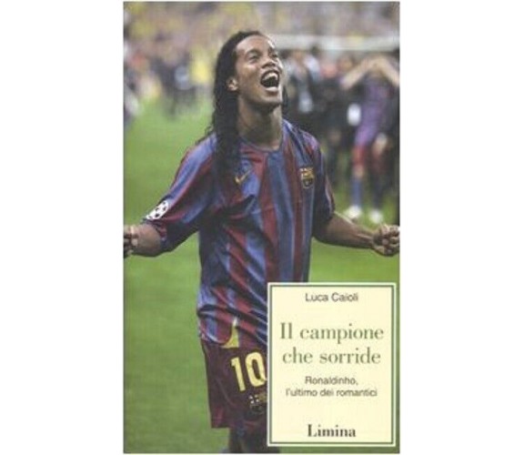 Il campione che sorride. Ronaldinho, l'ultimo dei romantici - Lìmina, 2006