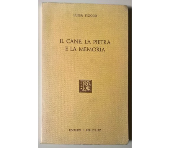 Il cane, la pietra e la memoria - Luisa Fiocco - 1984, Il Pellicano - L