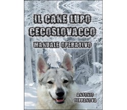 Il cane lupo cecoslovacco	 di Antonio Terranova,  2015,  Youcanprint