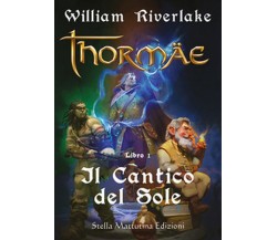 Il cantico del sole. Thormae Vol.1	 di William Riverlake, G. Scarpa,  2018