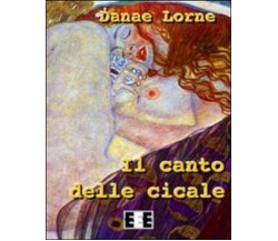 Il canto delle cicale	 di Danae Lorne,  2013,  Eee-edizioni Esordienti