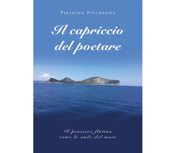 Il capriccio del poetare di Pietrino Pischedda,  2019,  Youcanprint