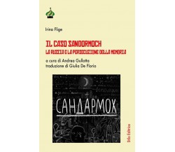 Il caso Sandormoch. La Russia e la persecuzione della memoria - Irina Flige