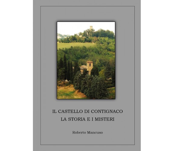 Il castello di Contignaco La storia e i misteri - Roberto Mancuso,  2019