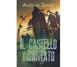 Il castello incantato	 di Antonio Zifaro,  2018,  Youcanprint