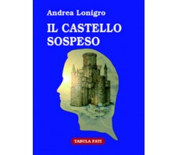 Il castello sospeso di Andrea Lonigro,  2006,  Tabula Fati