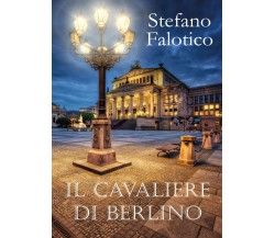 Il cavaliere di Berlino	 di Stefano Falotico,  2017,  Youcanprint