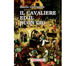 Il cavaliere ed il buon Dio di Marco Cottignoli, Mariano Dardo,  2005,  Tabula F