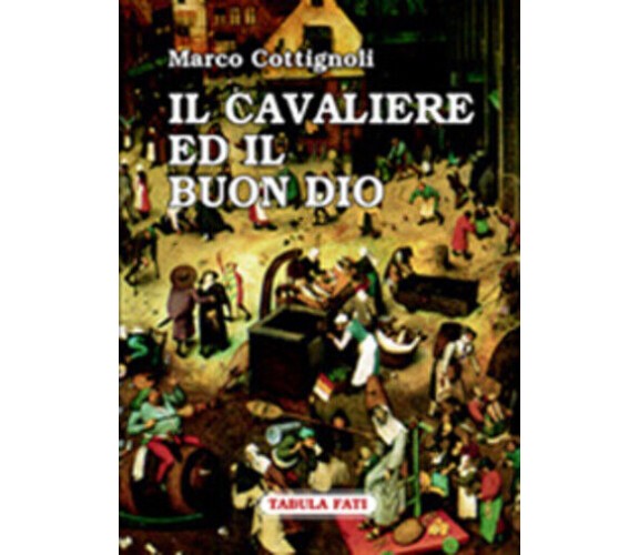 Il cavaliere ed il buon Dio di Marco Cottignoli, Mariano Dardo,  2005,  Tabula F