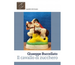 Il cavallo di zucchero	 di Giuseppe Buccellato,  2018,  Youcanprint