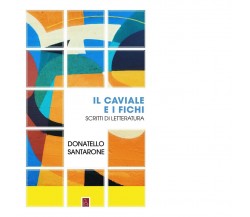  Il caviale e i fichi. Scritti di letteratura di Donatello Santarone, 2023, B