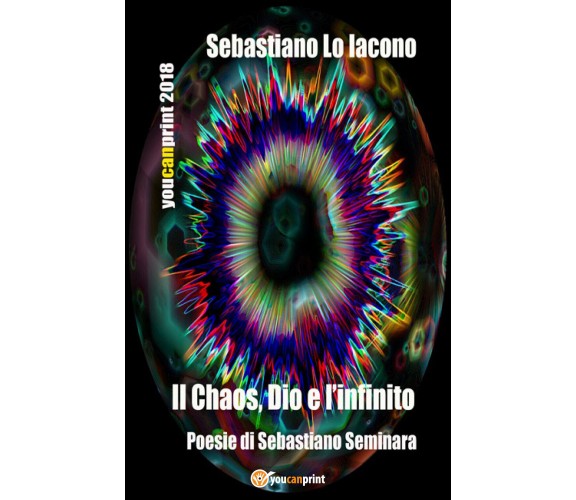 Il chaos, Dio e l’infinito di Sebastiano Seminara,  2018,  Youcanprint