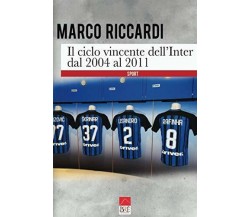 Il ciclo vincente dell'Inter dal 2004 al 2011 - Marco Riccardi - Brè, 2020