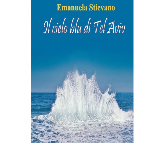 Il cielo blu di Tel Aviv di Emanuela Stievano,  2021,  Youcanprint