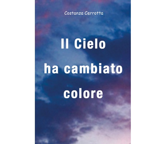 Il cielo ha cambiato colore - Costanza Cerrotta,  2018,  Youcanprint