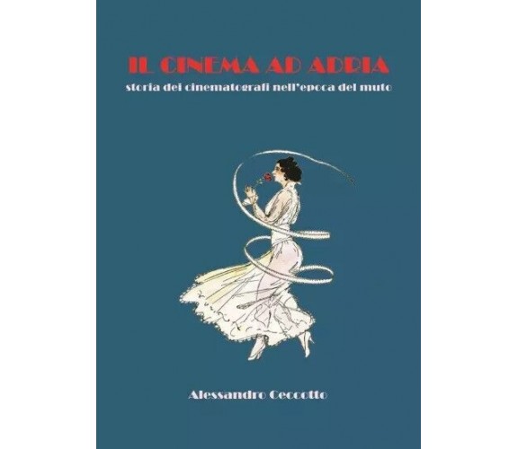 Il cinema ad Adria. Storia dei cinematografi nell’epoca del muto di Alessandro 