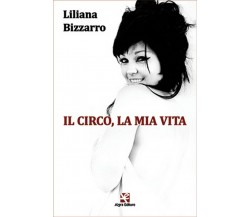 Il circo, la mia vita	 di Liliana Bizzarro,  Algra Editore