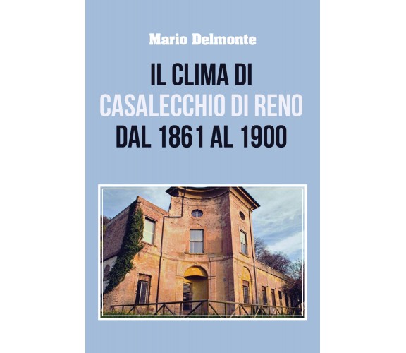 Il clima di Casalecchio di Reno dal 1861 al 1900 di Mario Delmonte,  2021,  Youc