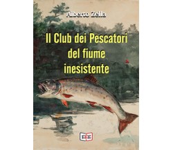 Il club dei pescatori del fiume inesistente	 di Alberto Zella,  2012,  Eee-ed.