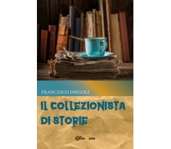 Il collezionista di storie	 di Francesco Diegoli,  2017,  Youcanprint