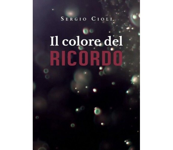 Il colore del ricordo, Sergio Ciolli,  2019,  Youcanprint - ER